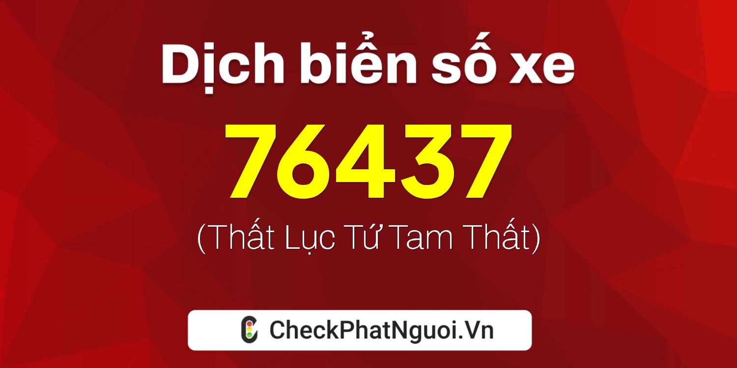 Dịch ý nghĩa <b>biển số xe 63B3-76437</b> tại website checkphatnguoi.vn