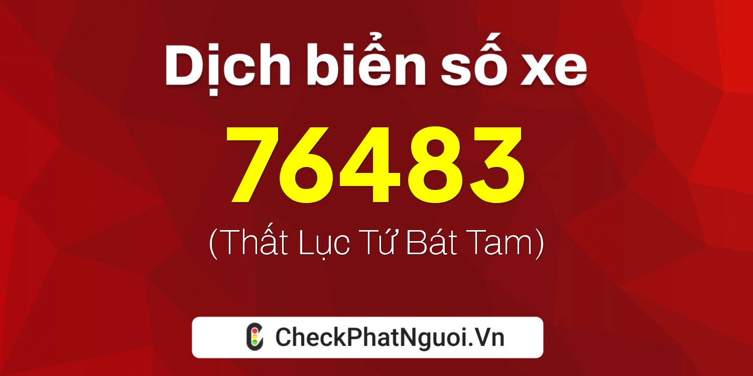 Dịch ý nghĩa <b>biển số xe 99A-76483</b> tại website checkphatnguoi.vn