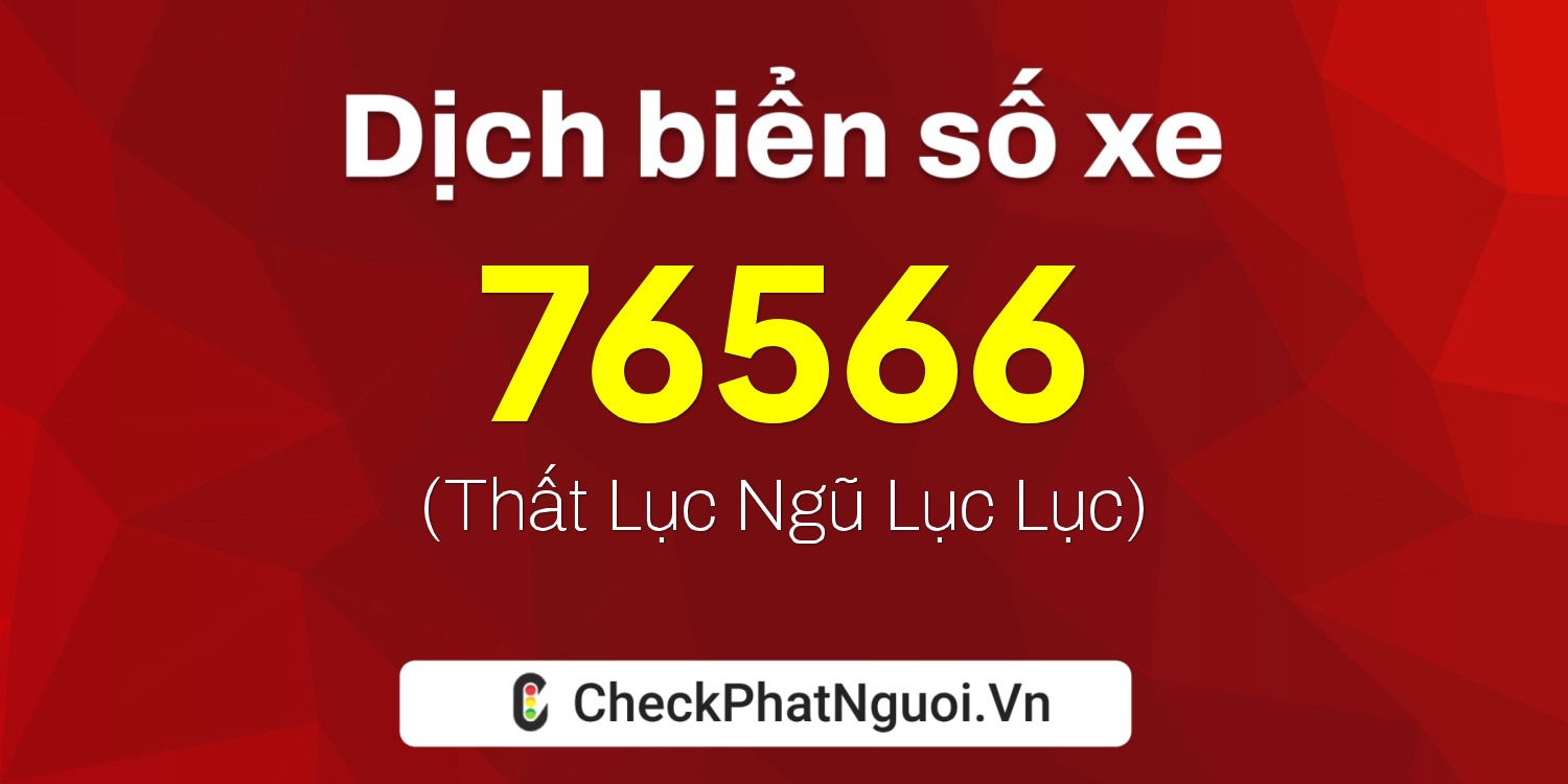 Dịch ý nghĩa <b>biển số xe 15K-76566</b> tại website checkphatnguoi.vn