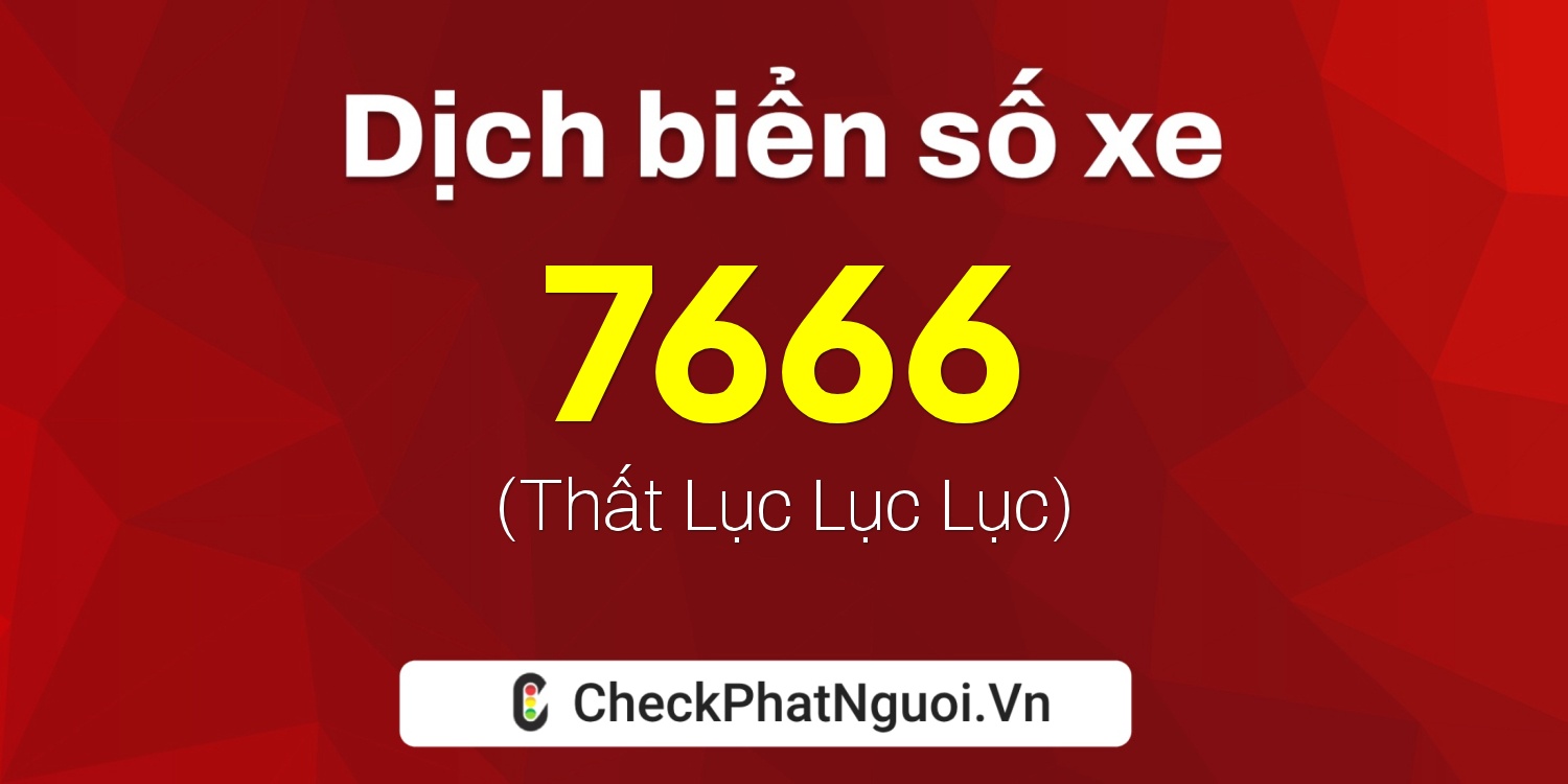 Dịch ý nghĩa <b>biển số xe 34A-7666</b> tại website checkphatnguoi.vn
