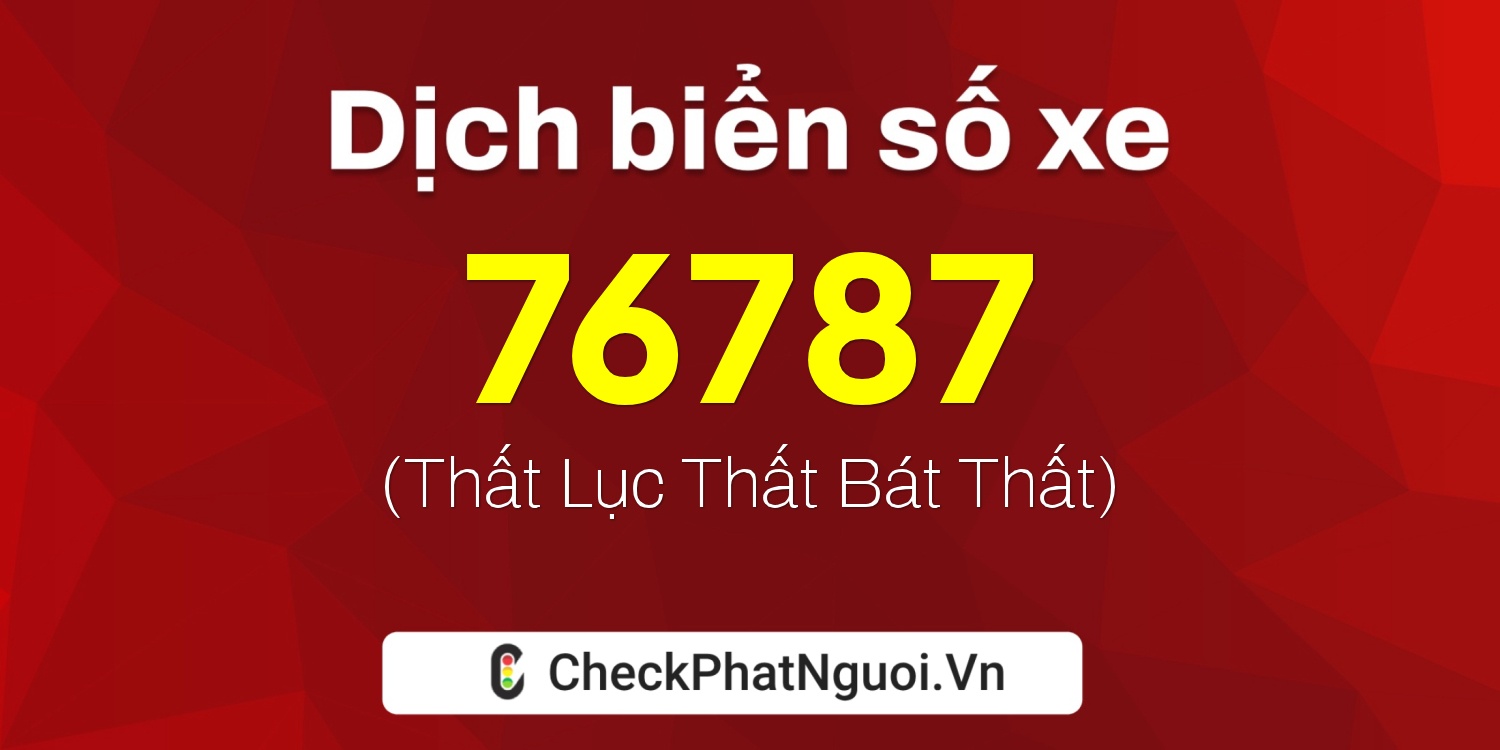 Dịch ý nghĩa <b>biển số xe 72A-76787</b> tại website checkphatnguoi.vn