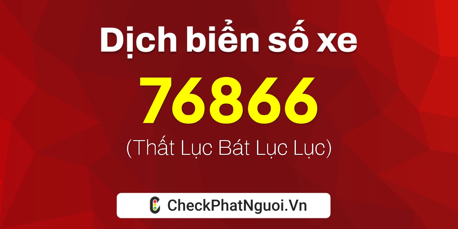 Dịch ý nghĩa <b>biển số xe 77C1-76866</b> tại website checkphatnguoi.vn