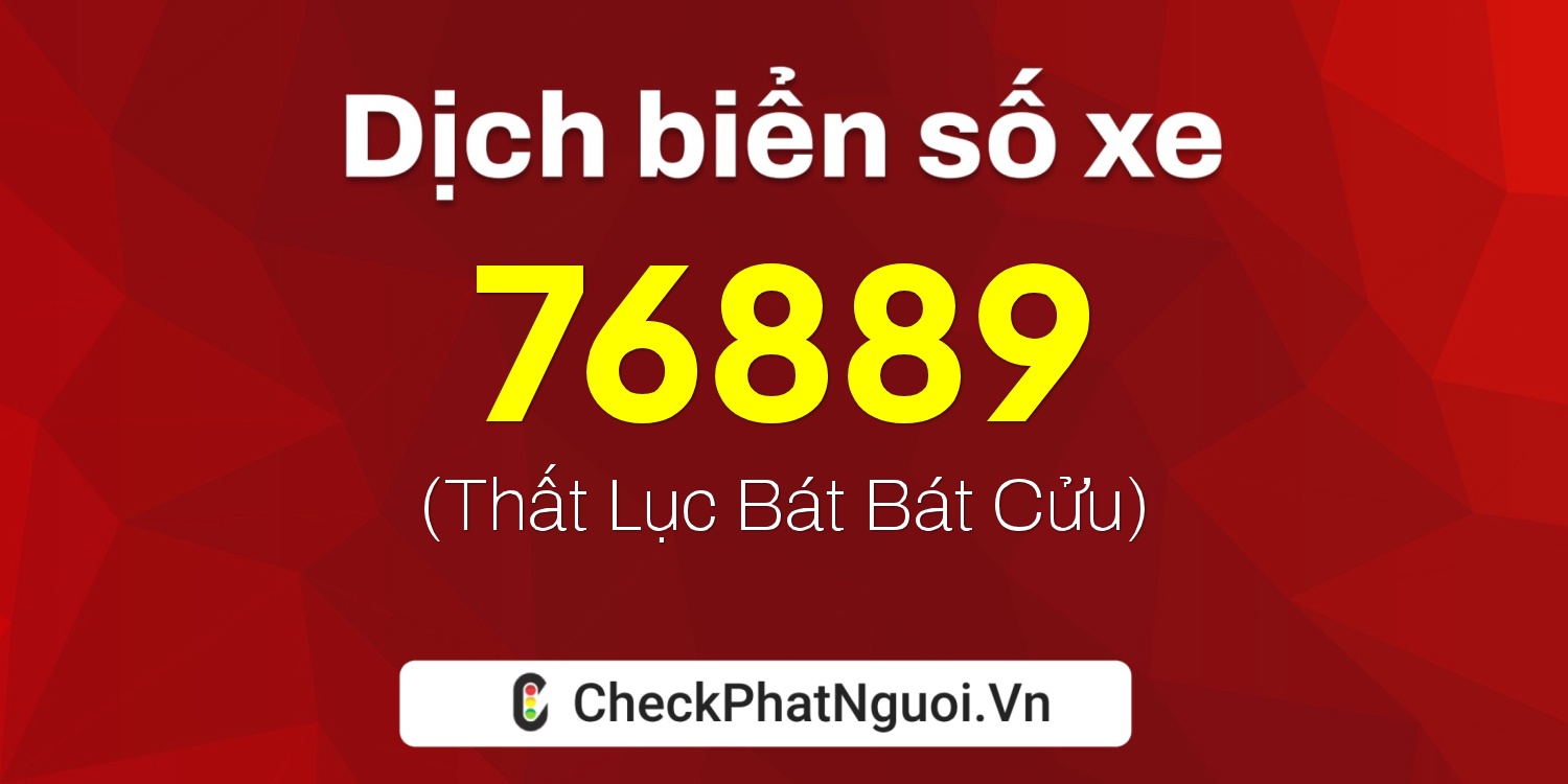 Dịch ý nghĩa <b>biển số xe 15B3-76889</b> tại website checkphatnguoi.vn