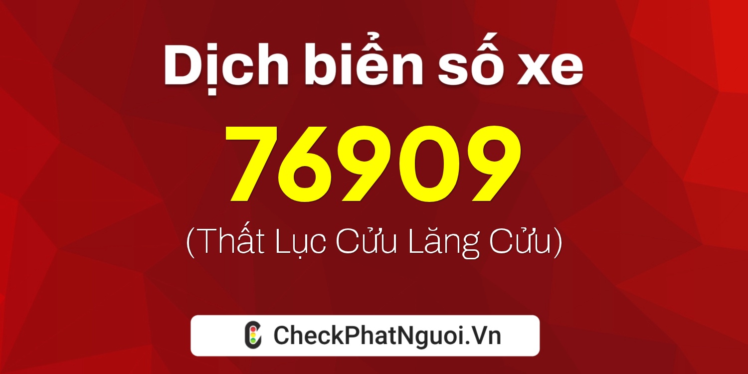 Dịch ý nghĩa <b>biển số xe 22B1-76909</b> tại website checkphatnguoi.vn