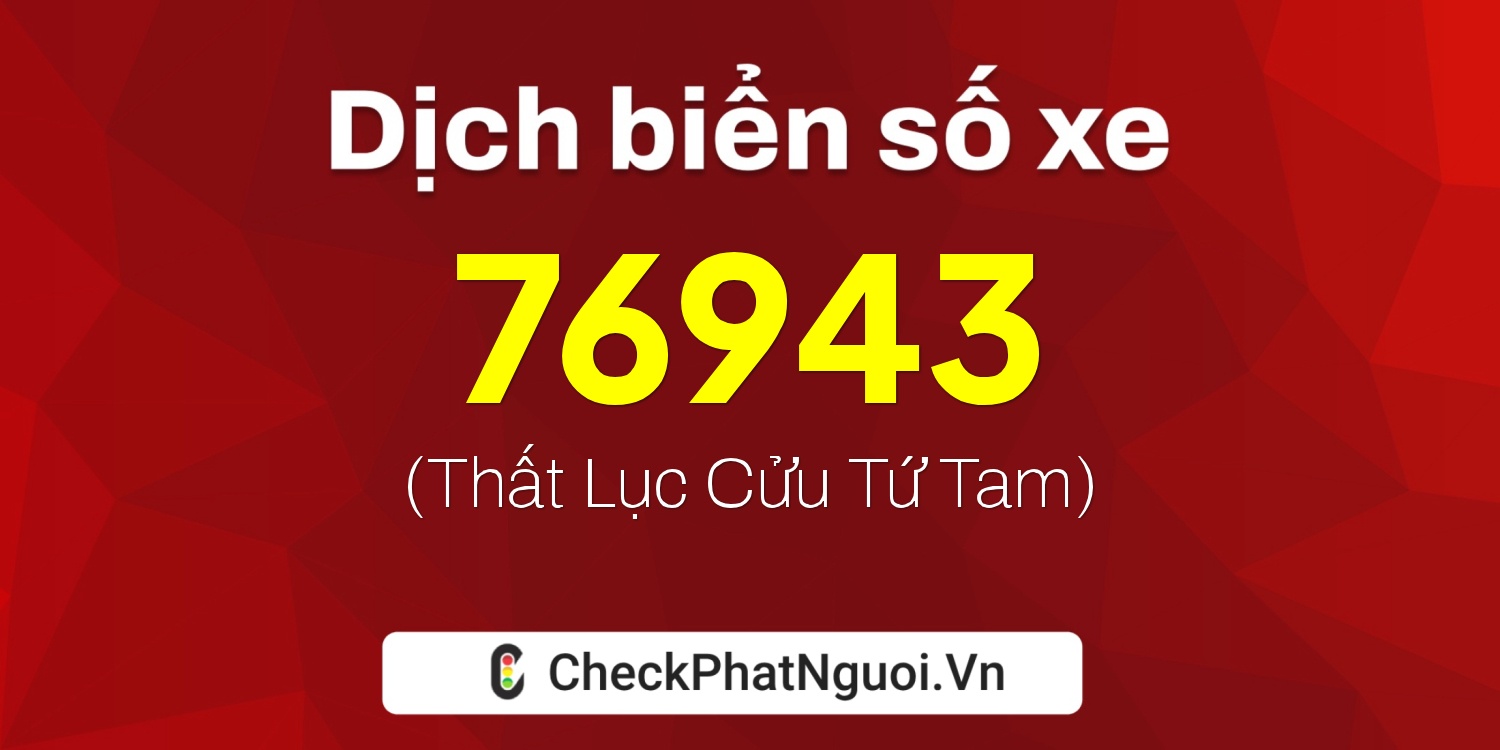 Dịch ý nghĩa <b>biển số xe 60C-76943</b> tại website checkphatnguoi.vn