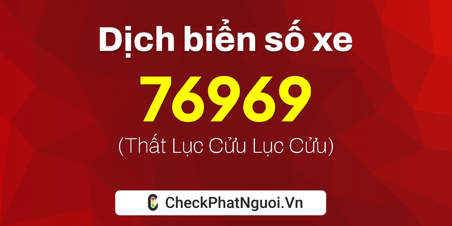 Dịch ý nghĩa <b>biển số xe 51G-76969</b> tại website checkphatnguoi.vn