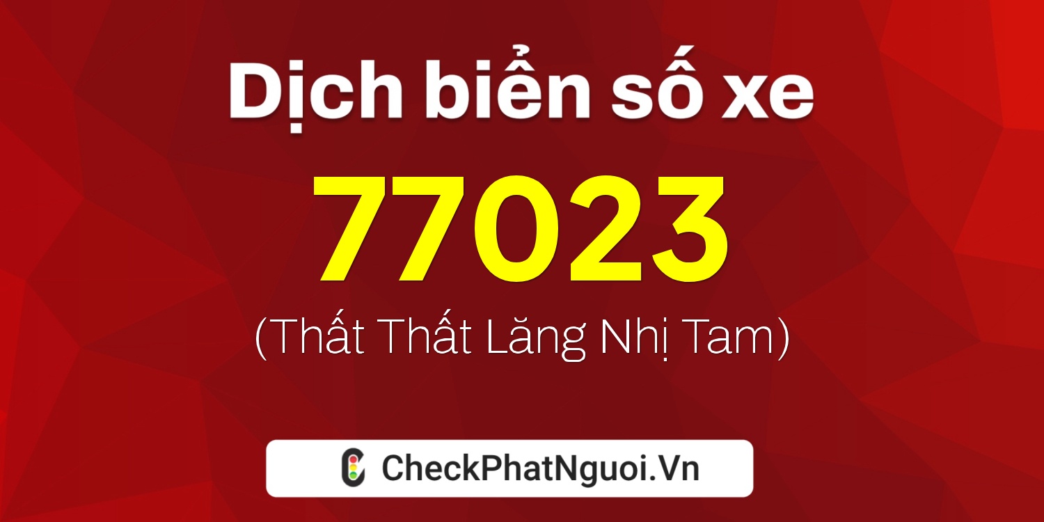 Dịch ý nghĩa <b>biển số xe 88A-77023</b> tại website checkphatnguoi.vn