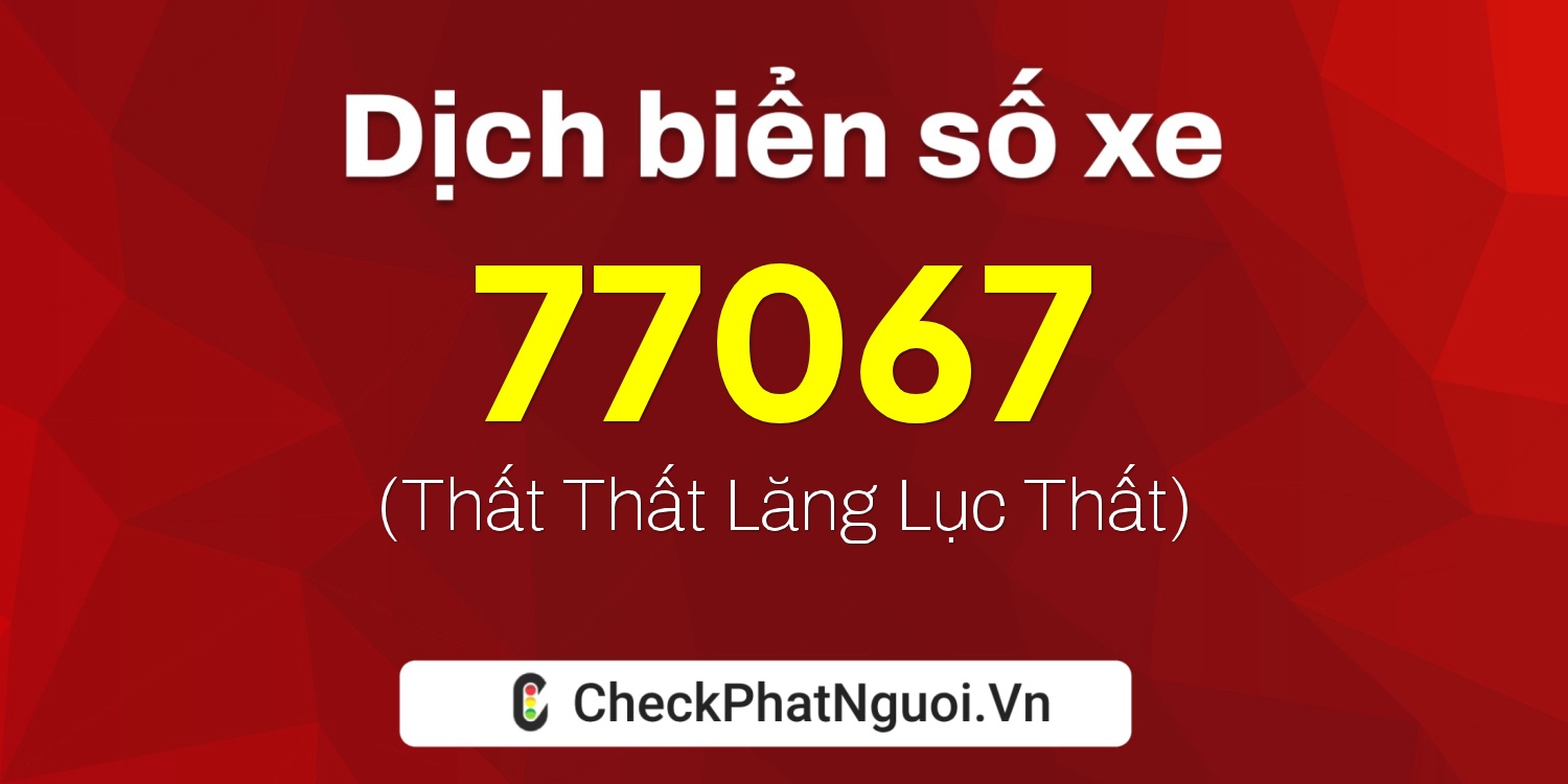 Dịch ý nghĩa <b>biển số xe 51F-77067</b> tại website checkphatnguoi.vn