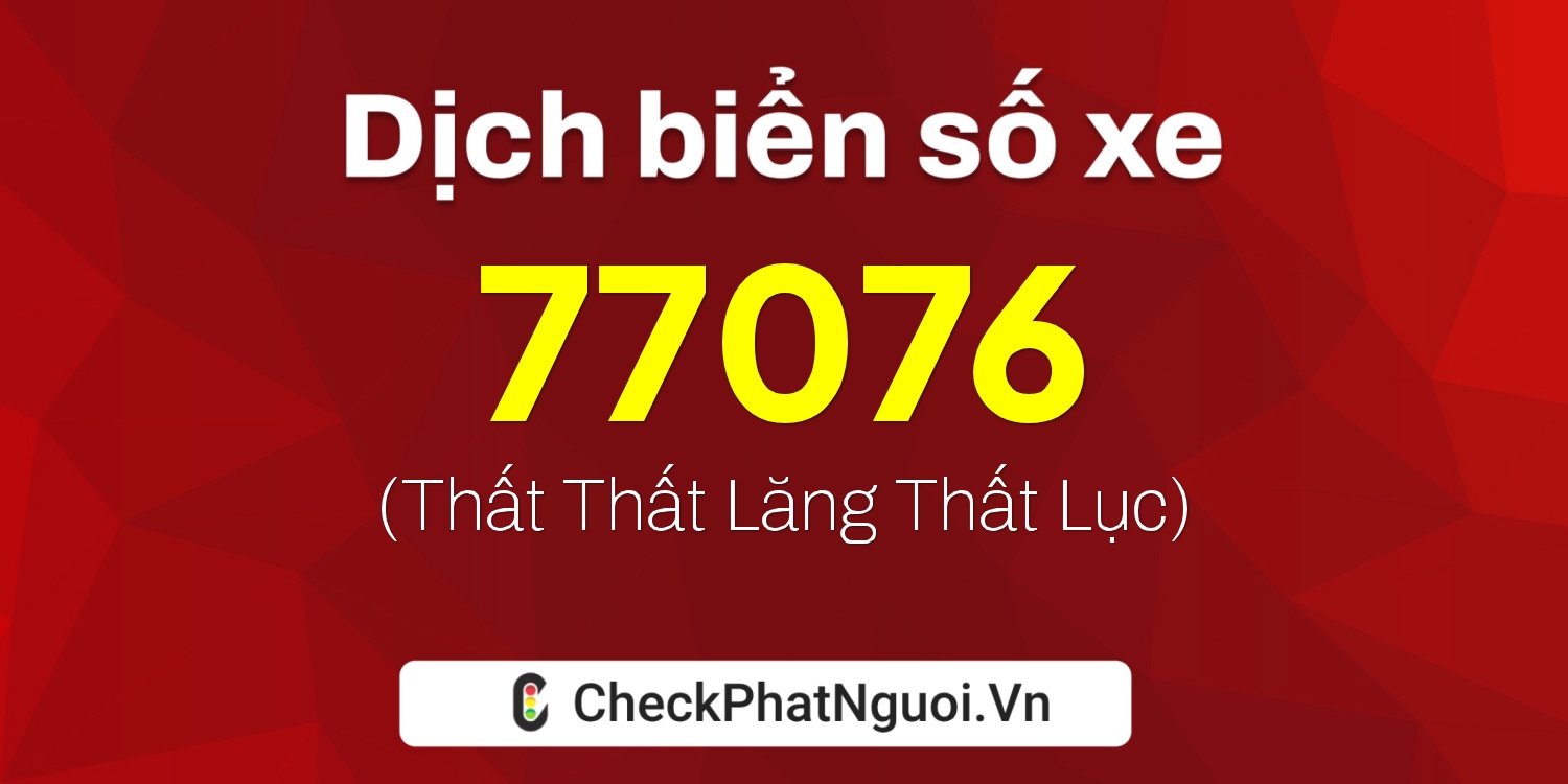 Dịch ý nghĩa <b>biển số xe 88A-77076</b> tại website checkphatnguoi.vn