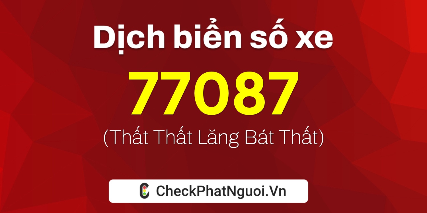 Dịch ý nghĩa <b>biển số xe 72A-77087</b> tại website checkphatnguoi.vn