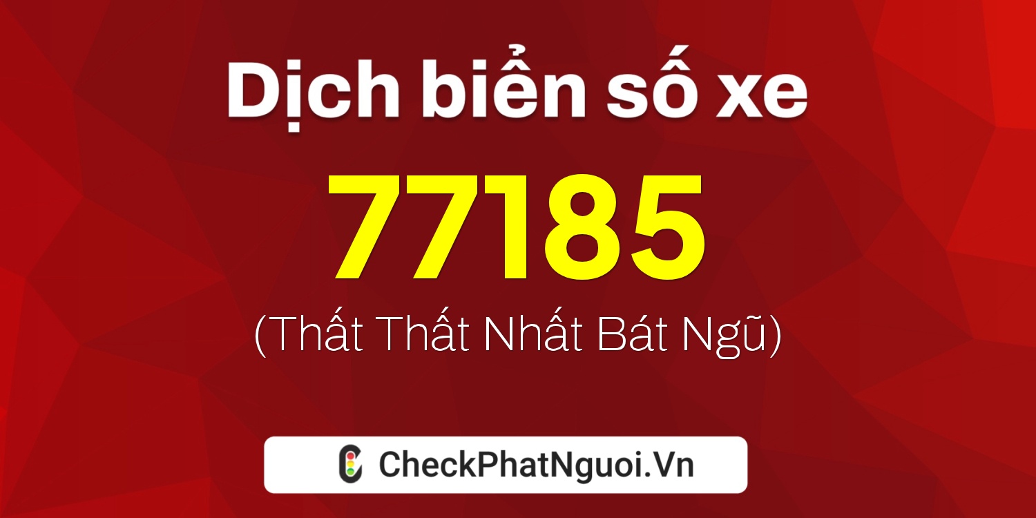 Dịch ý nghĩa <b>biển số xe 51F-77185</b> tại website checkphatnguoi.vn