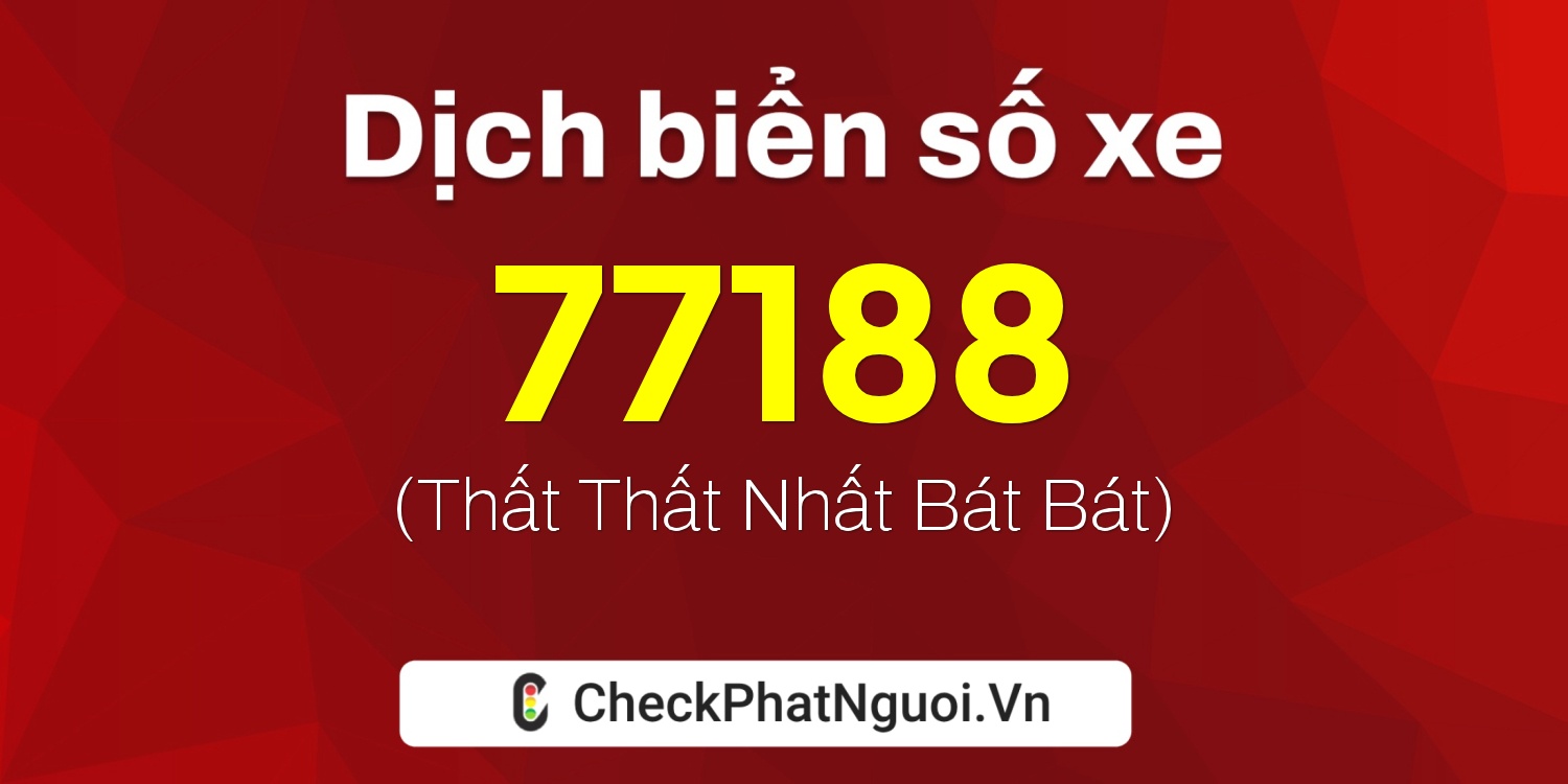 Dịch ý nghĩa <b>biển số xe 67B2-77188</b> tại website checkphatnguoi.vn