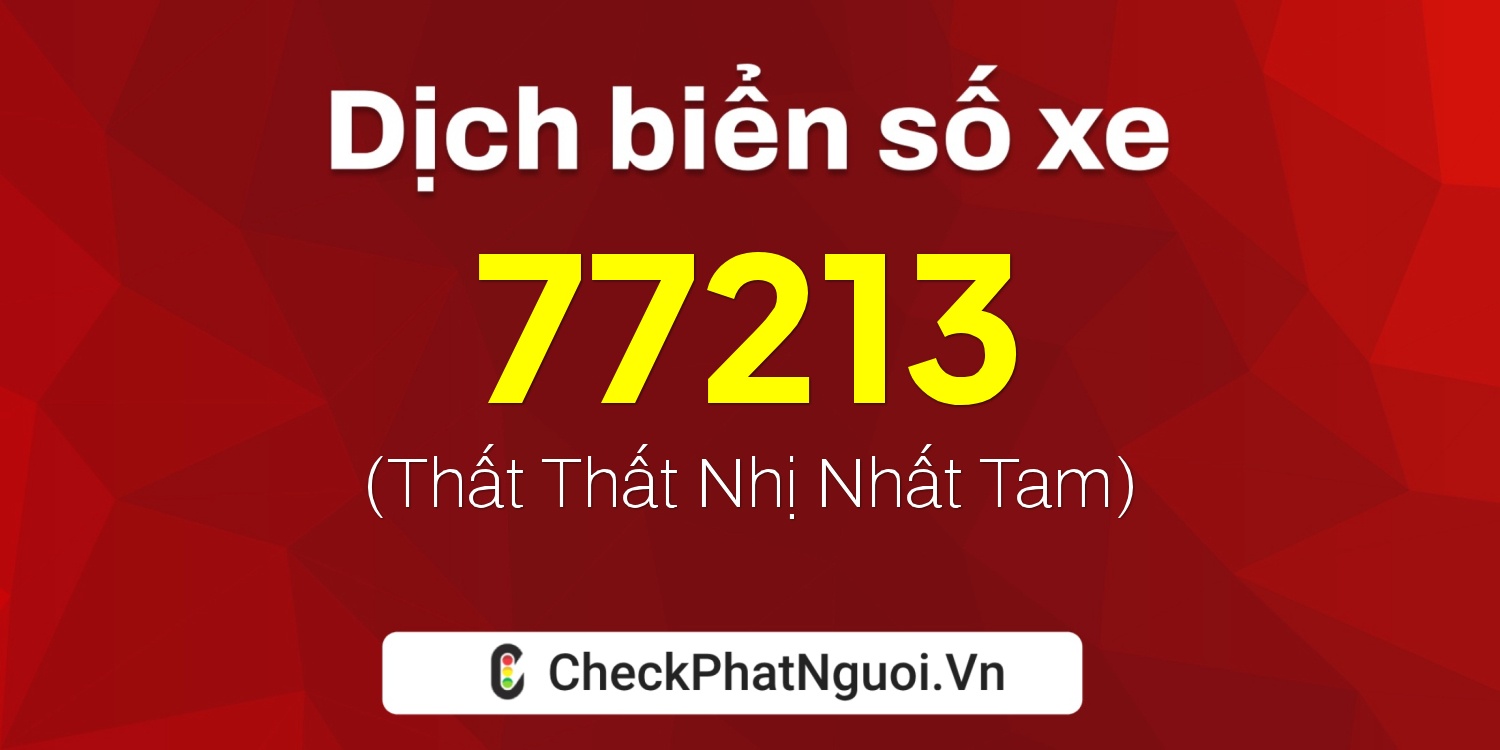 Dịch ý nghĩa <b>biển số xe 30E-77213</b> tại website checkphatnguoi.vn