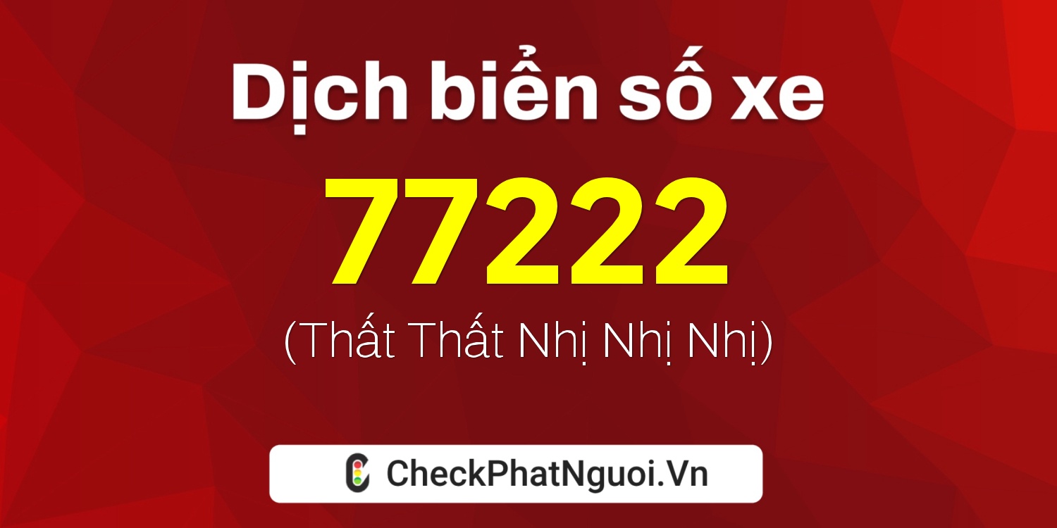 Dịch ý nghĩa <b>biển số xe 51D-77222</b> tại website checkphatnguoi.vn