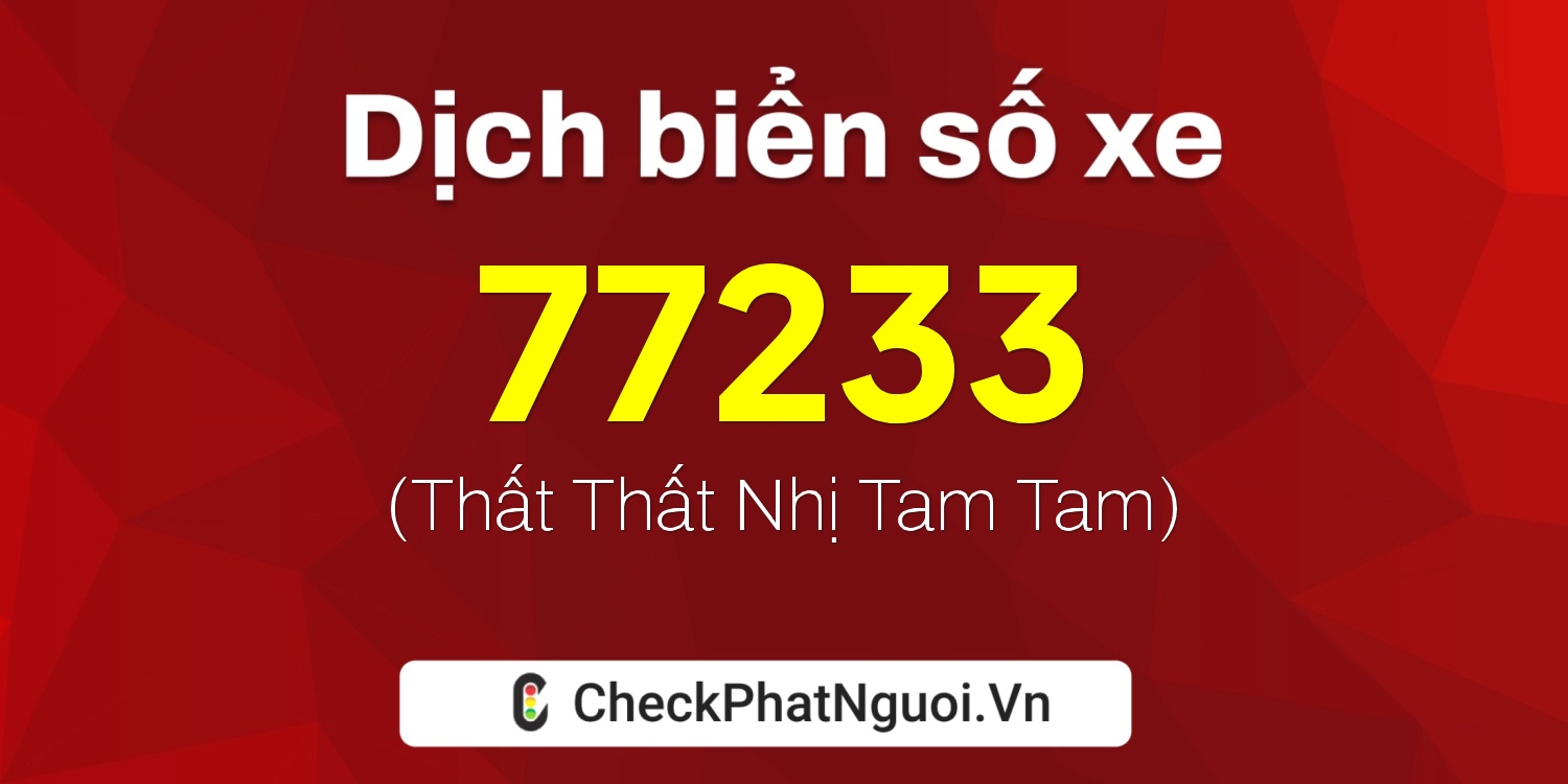 Dịch ý nghĩa <b>biển số xe 34A-77233</b> tại website checkphatnguoi.vn