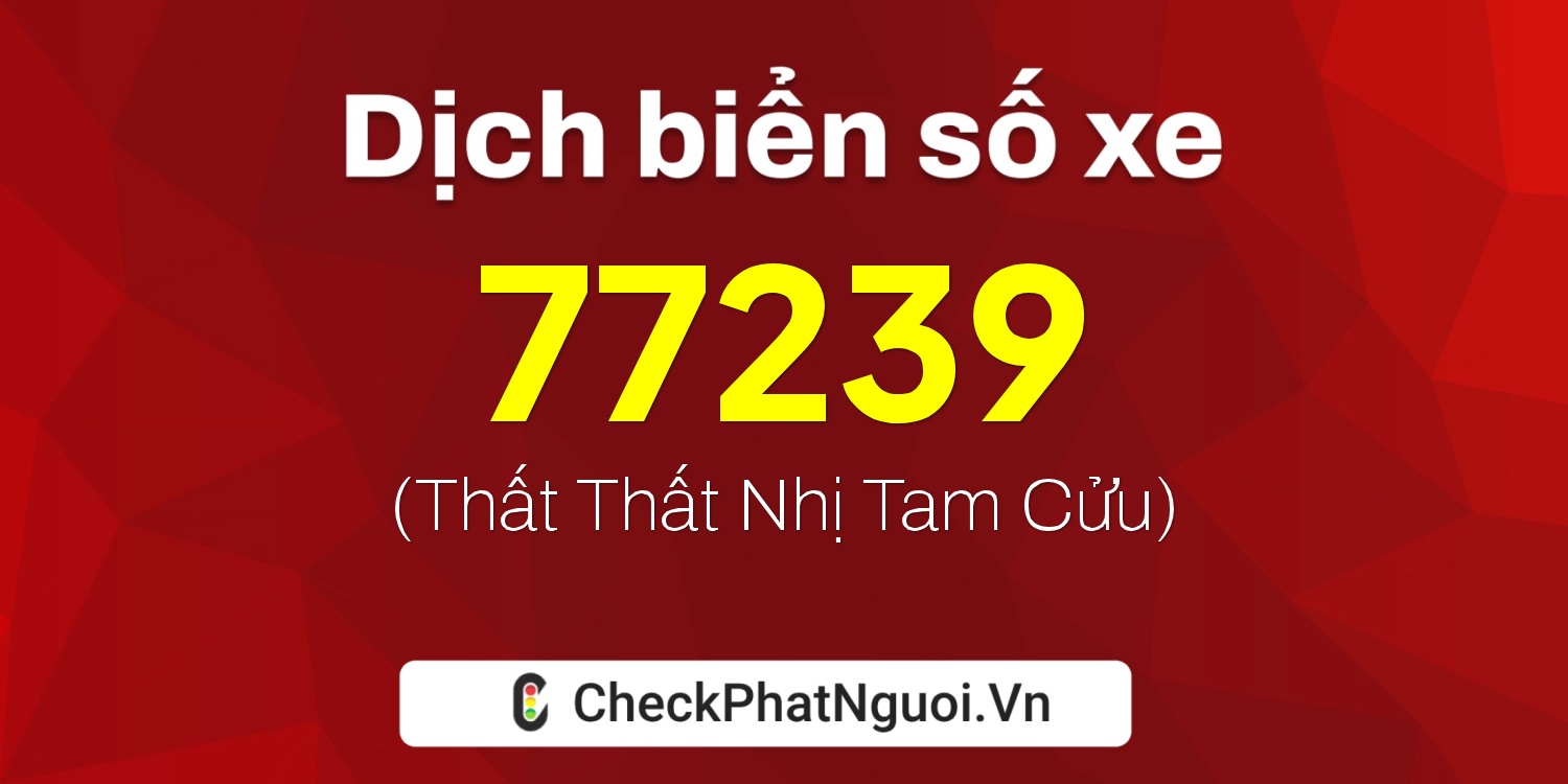 Dịch ý nghĩa <b>biển số xe 65B2-77239</b> tại website checkphatnguoi.vn
