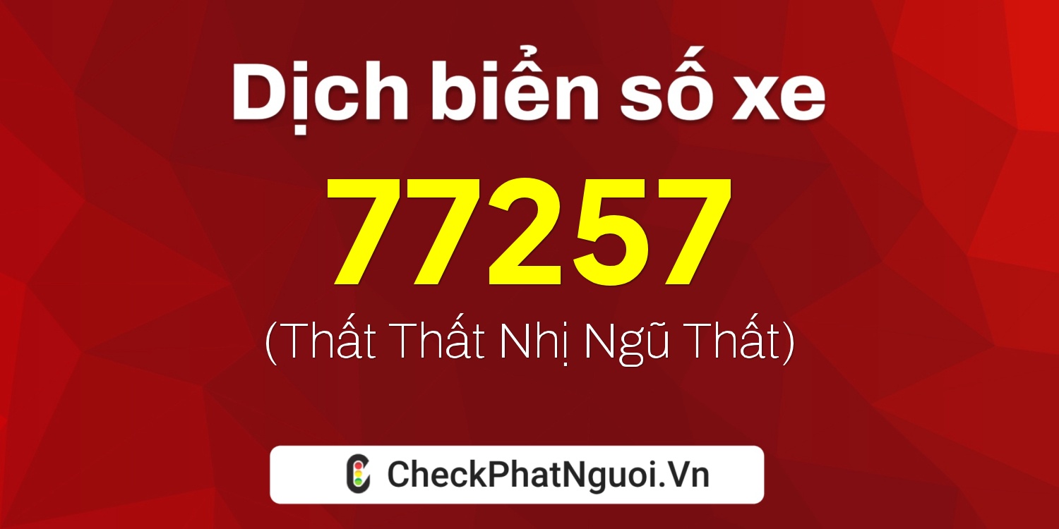Dịch ý nghĩa <b>biển số xe 17AA-77257</b> tại website checkphatnguoi.vn