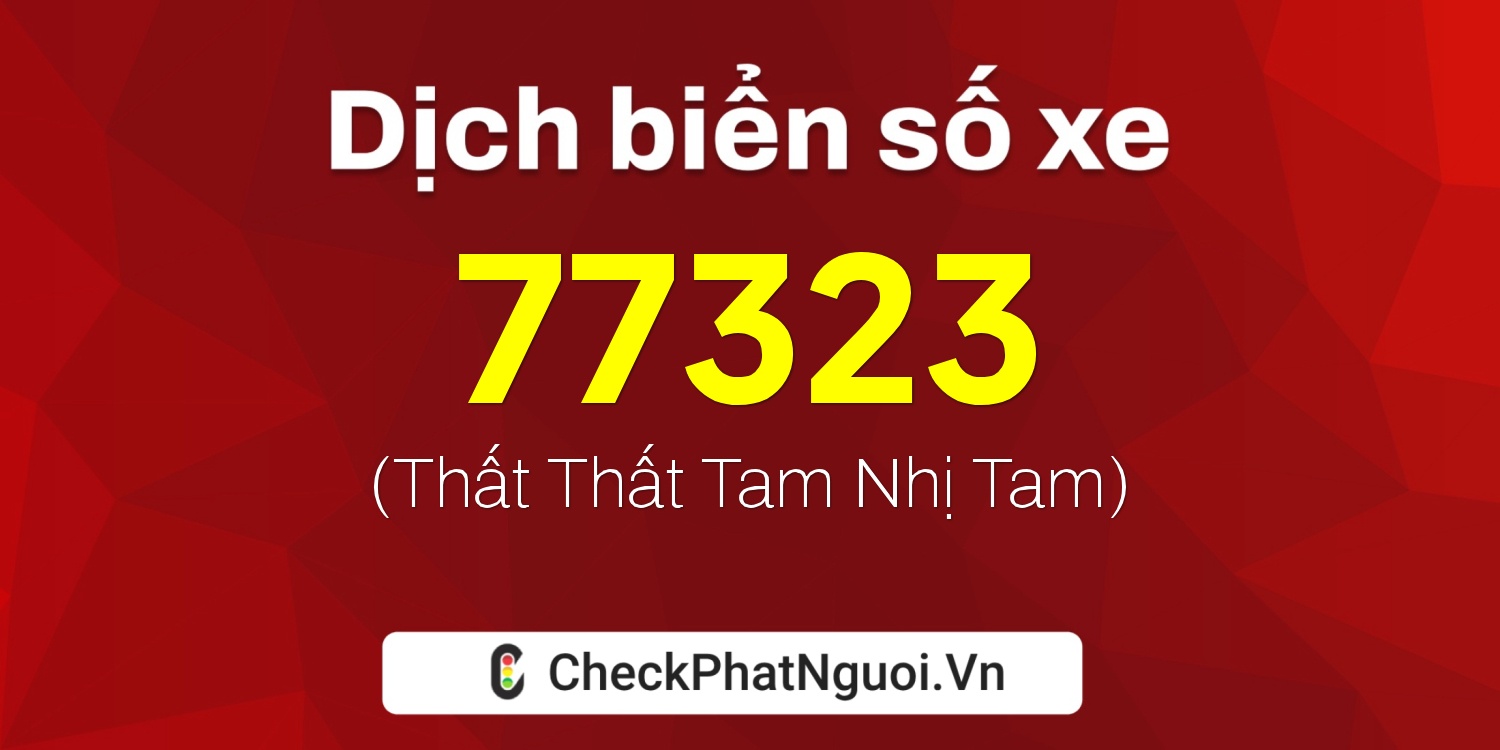 Dịch ý nghĩa <b>biển số xe 49K1-77323</b> tại website checkphatnguoi.vn