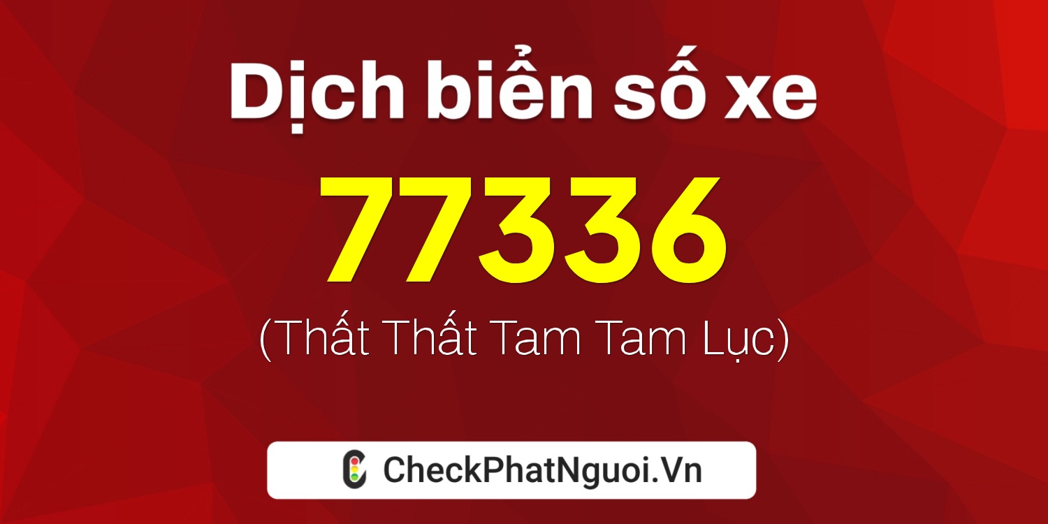 Dịch ý nghĩa <b>biển số xe 72A-77336</b> tại website checkphatnguoi.vn