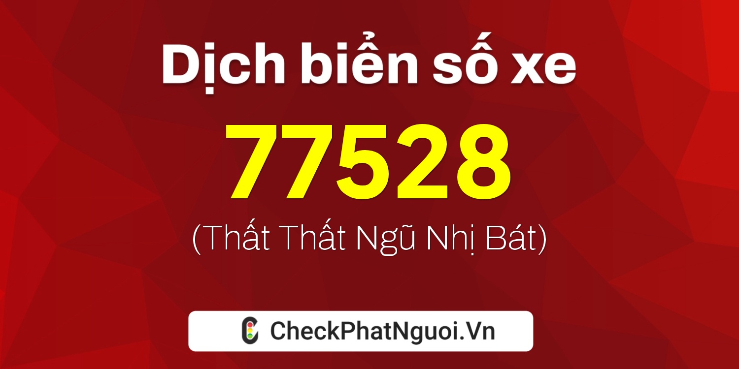 Dịch ý nghĩa <b>biển số xe 20A-77528</b> tại website checkphatnguoi.vn