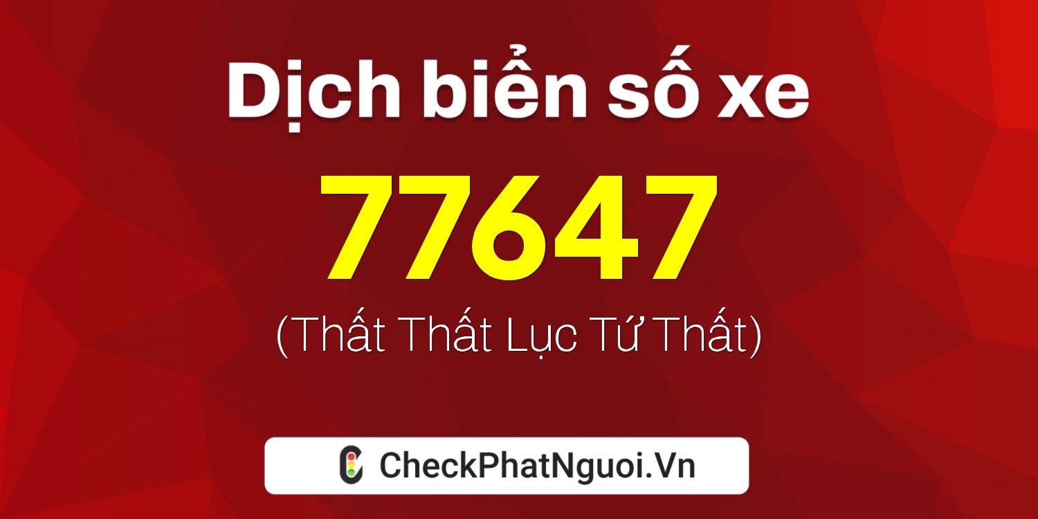 Dịch ý nghĩa <b>biển số xe 70AA-77647</b> tại website checkphatnguoi.vn