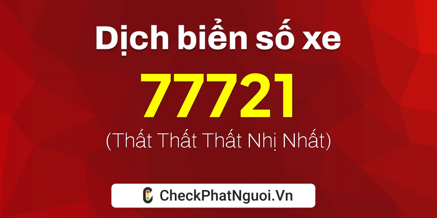 Dịch ý nghĩa <b>biển số xe 47A-77721</b> tại website checkphatnguoi.vn