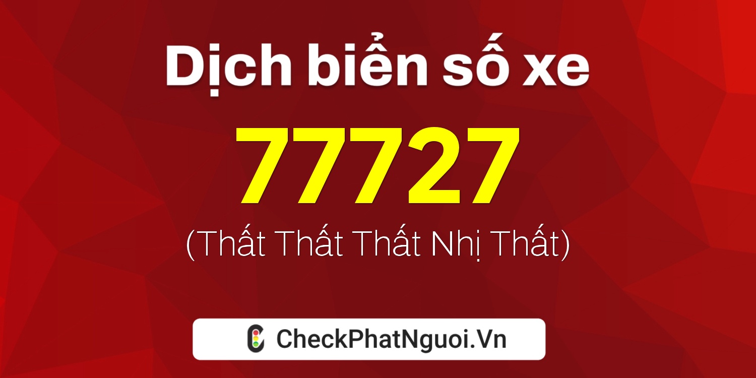 Dịch ý nghĩa <b>biển số xe 30A-77727</b> tại website checkphatnguoi.vn
