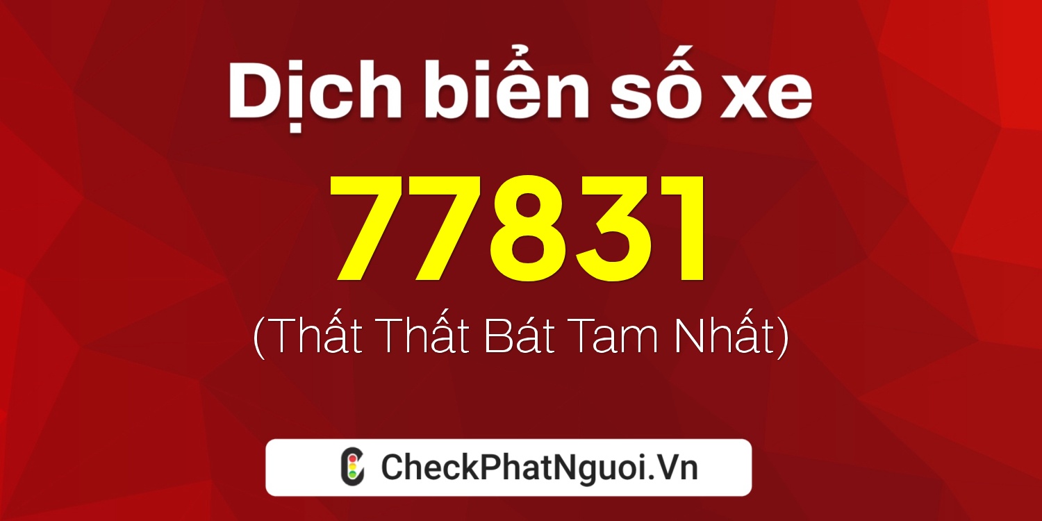 Dịch ý nghĩa <b>biển số xe 34M-77831</b> tại website checkphatnguoi.vn