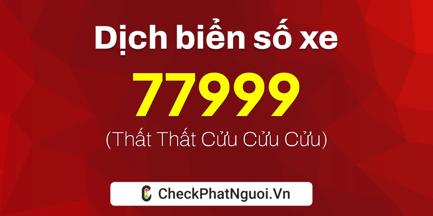 Dịch ý nghĩa <b>biển số xe 17B2-77999</b> tại website checkphatnguoi.vn