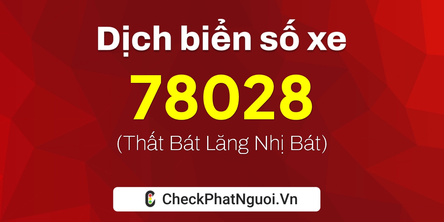 Dịch ý nghĩa <b>biển số xe 15K-78028</b> tại website checkphatnguoi.vn