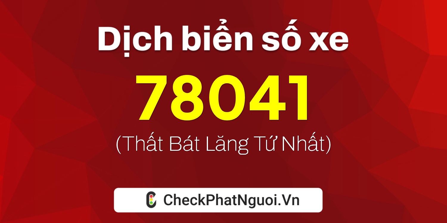 Dịch ý nghĩa <b>biển số xe 72A-78041</b> tại website checkphatnguoi.vn