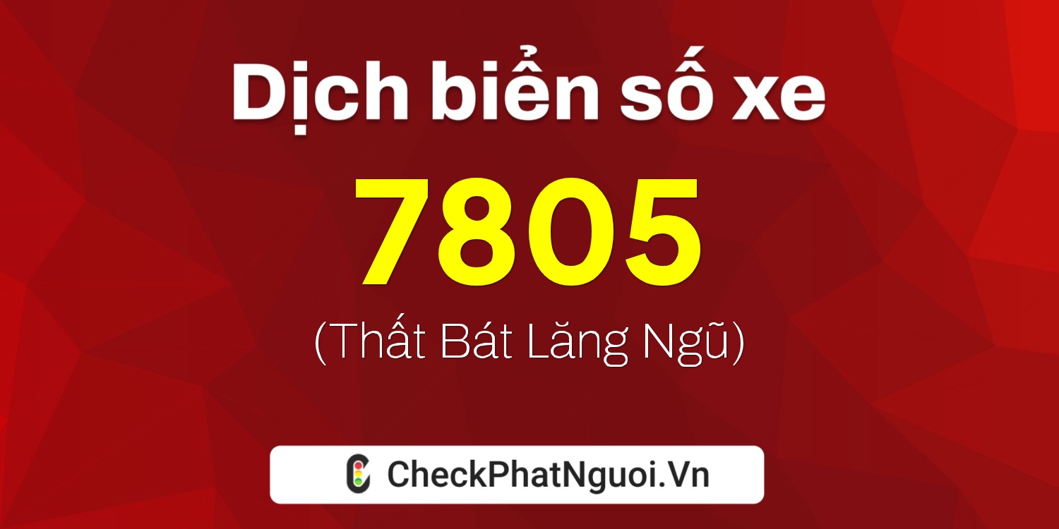 Dịch ý nghĩa <b>biển số xe 85C-7805</b> tại website checkphatnguoi.vn