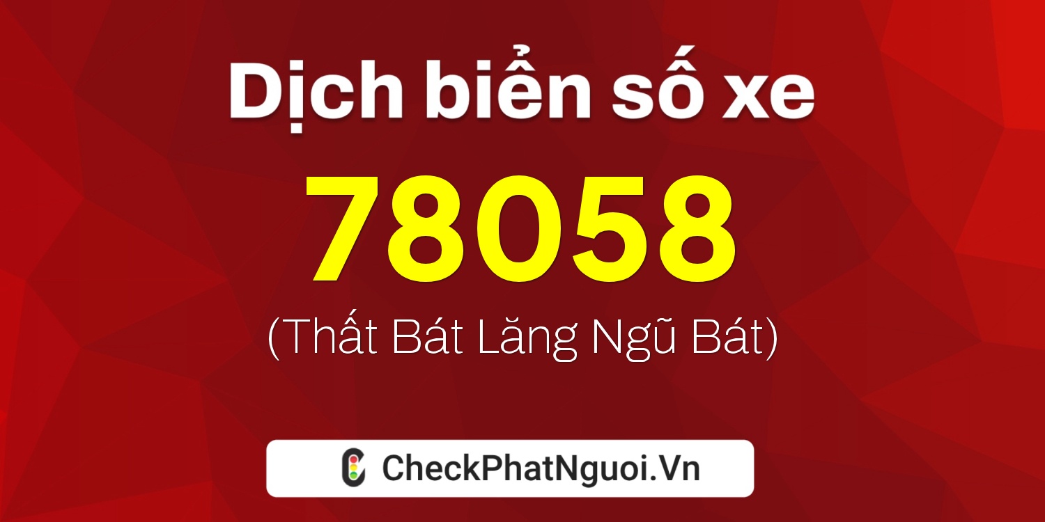 Dịch ý nghĩa <b>biển số xe 98A-78058</b> tại website checkphatnguoi.vn
