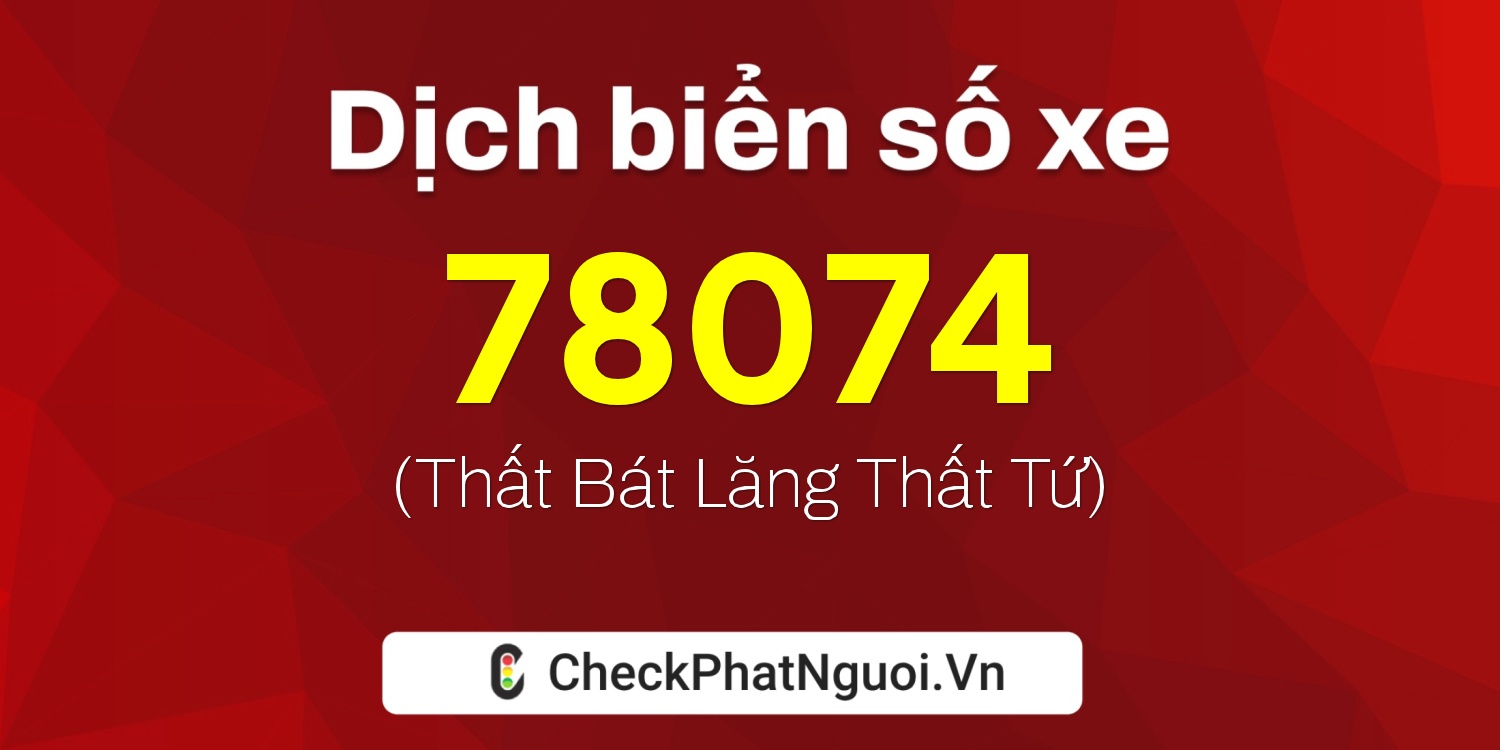 Dịch ý nghĩa <b>biển số xe 47A-78074</b> tại website checkphatnguoi.vn