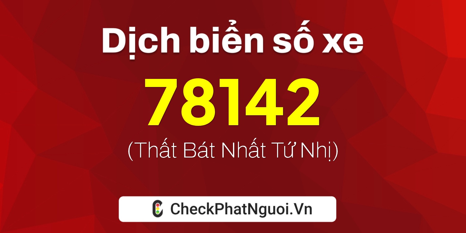 Dịch ý nghĩa <b>biển số xe 99A-78142</b> tại website checkphatnguoi.vn