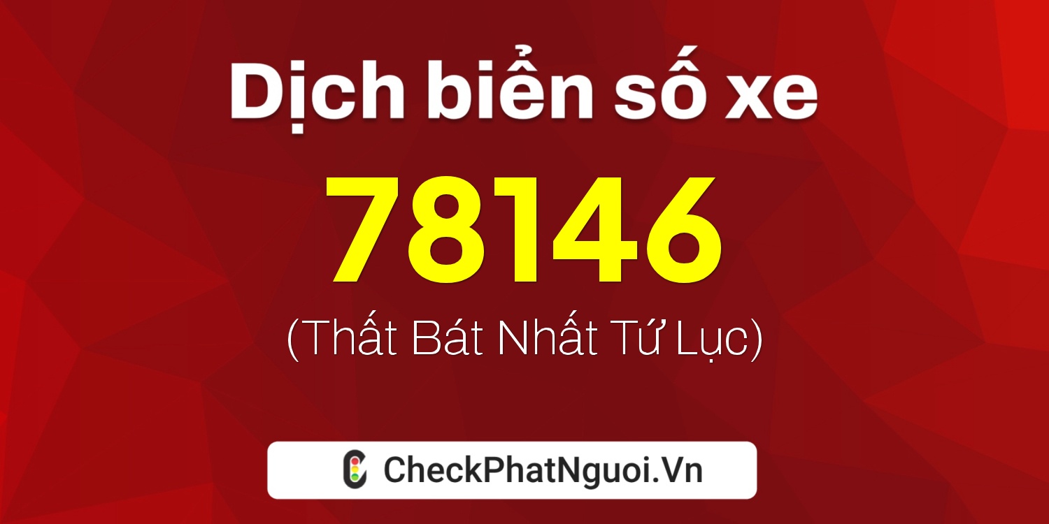 Dịch ý nghĩa <b>biển số xe 68P1-78146</b> tại website checkphatnguoi.vn