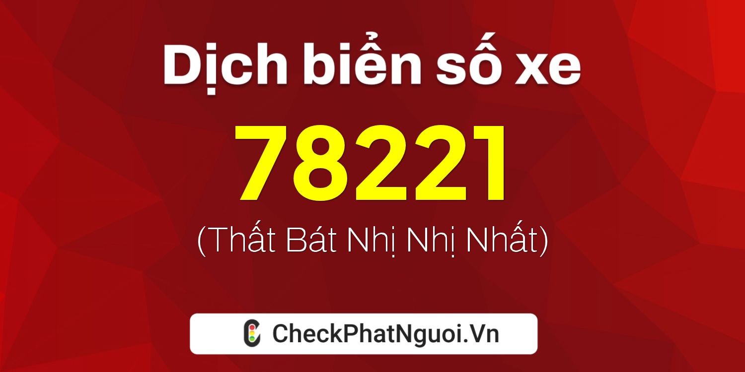 Dịch ý nghĩa <b>biển số xe 65B1-78221</b> tại website checkphatnguoi.vn