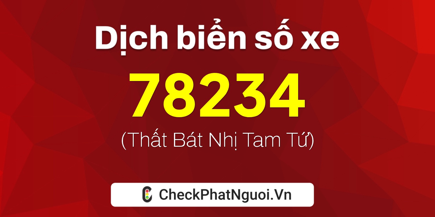Dịch ý nghĩa <b>biển số xe 67AA-78234</b> tại website checkphatnguoi.vn