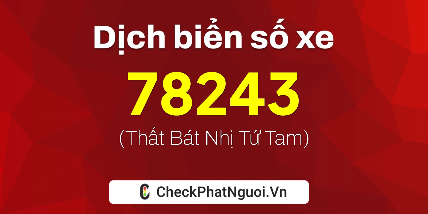 Dịch ý nghĩa <b>biển số xe 86B3-78243</b> tại website checkphatnguoi.vn