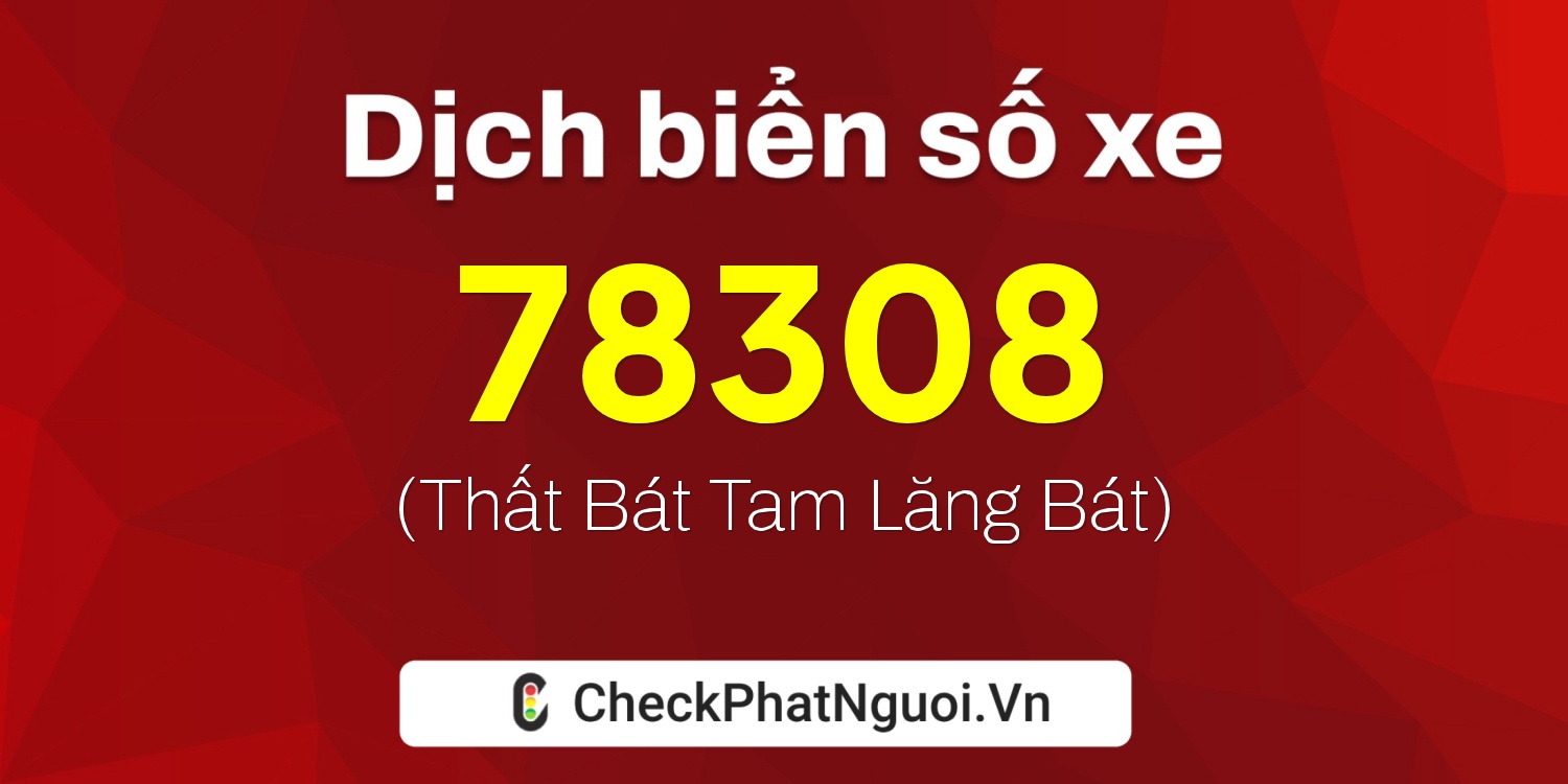 Dịch ý nghĩa <b>biển số xe 70D1-78308</b> tại website checkphatnguoi.vn