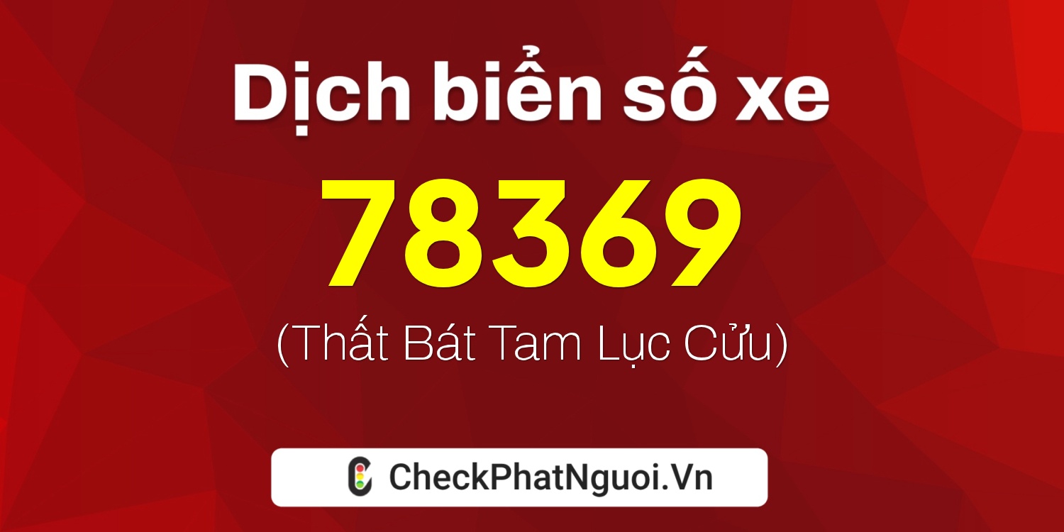 Dịch ý nghĩa <b>biển số xe 50Y1-78369</b> tại website checkphatnguoi.vn