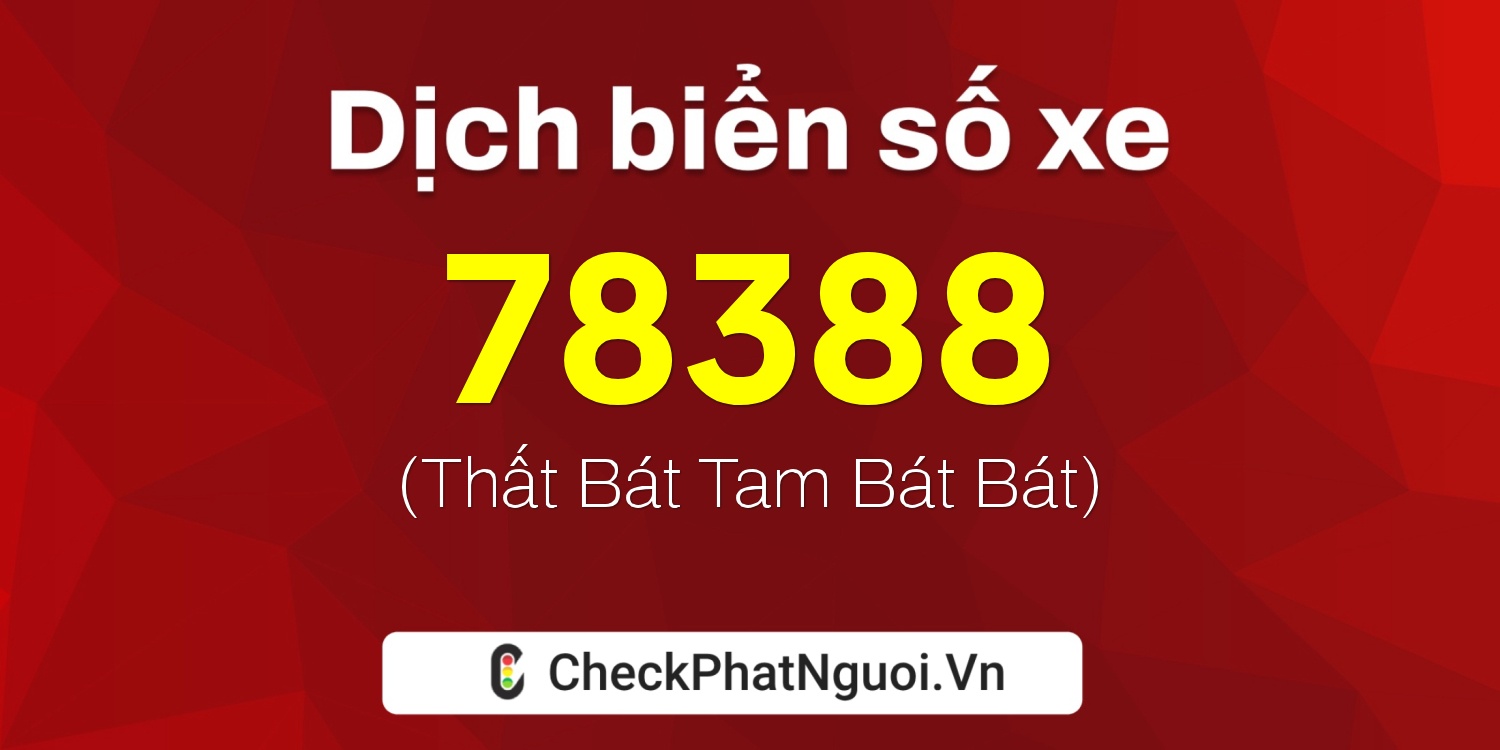 Dịch ý nghĩa <b>biển số xe 60B9-78388</b> tại website checkphatnguoi.vn