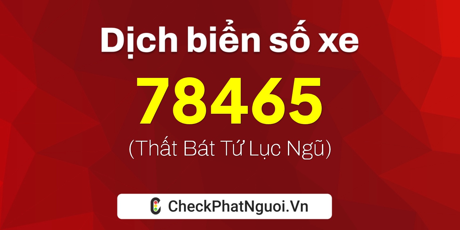 Dịch ý nghĩa <b>biển số xe 37K-78465</b> tại website checkphatnguoi.vn
