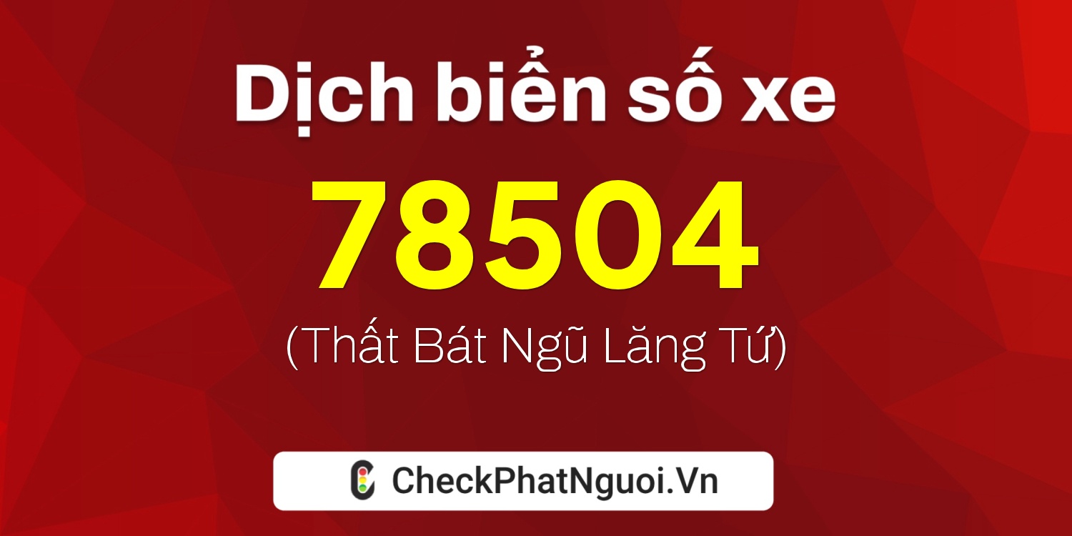 Dịch ý nghĩa <b>biển số xe 15A-78504</b> tại website checkphatnguoi.vn