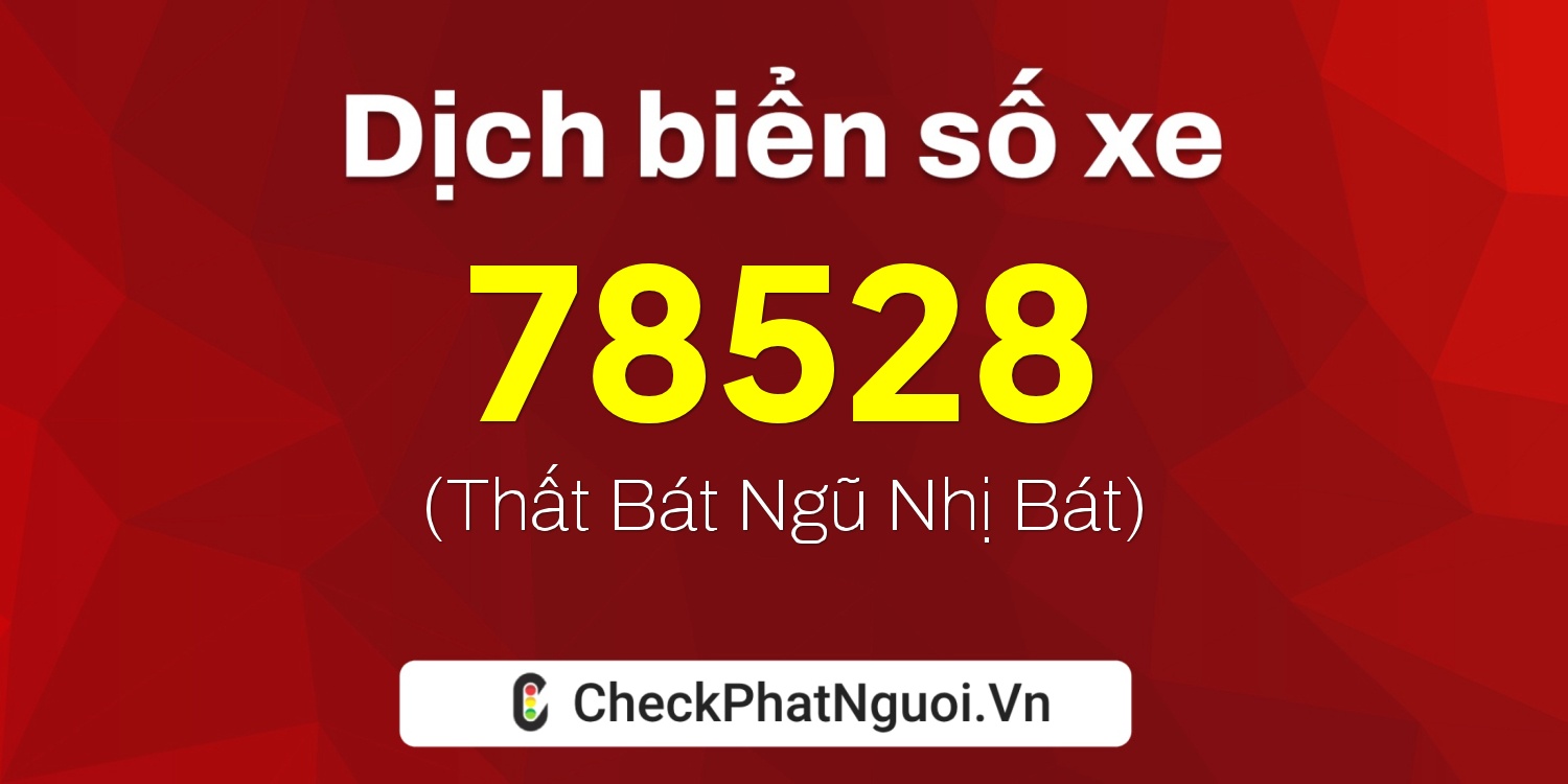 Dịch ý nghĩa <b>biển số xe 88A-78528</b> tại website checkphatnguoi.vn