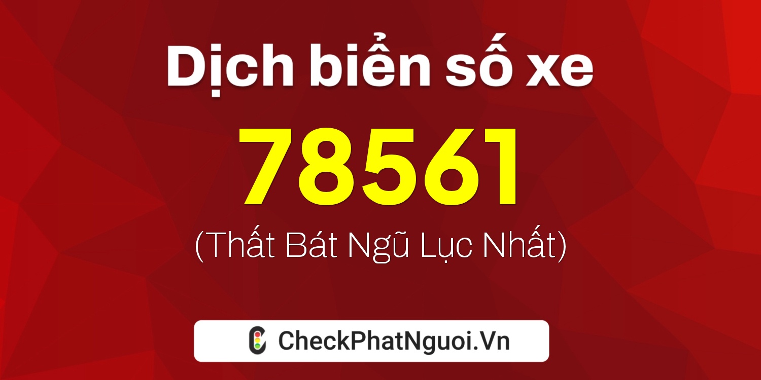 Dịch ý nghĩa <b>biển số xe 72F1-78561</b> tại website checkphatnguoi.vn