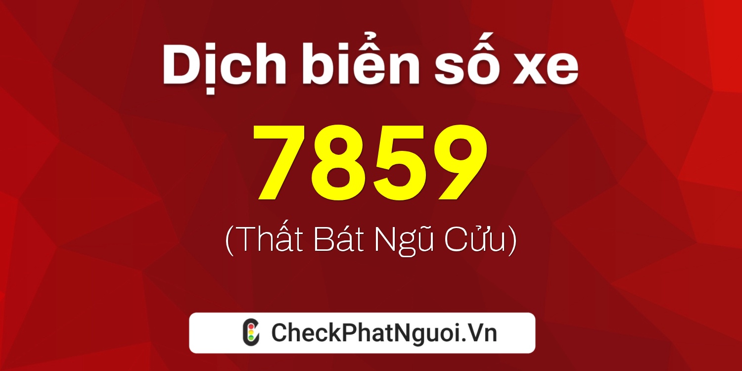 Dịch ý nghĩa <b>biển số xe 35H-7859</b> tại website checkphatnguoi.vn