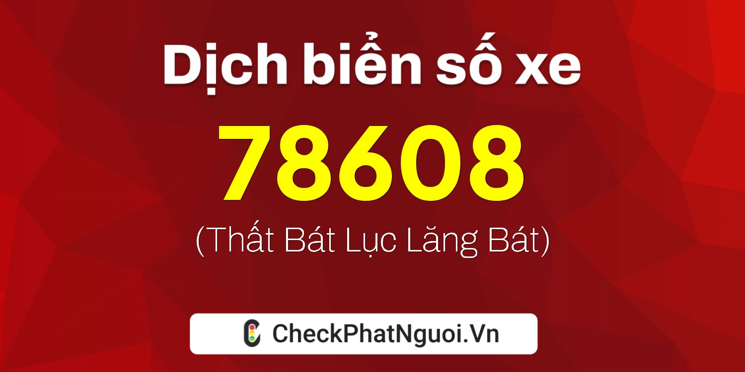 Dịch ý nghĩa <b>biển số xe 20A-78608</b> tại website checkphatnguoi.vn