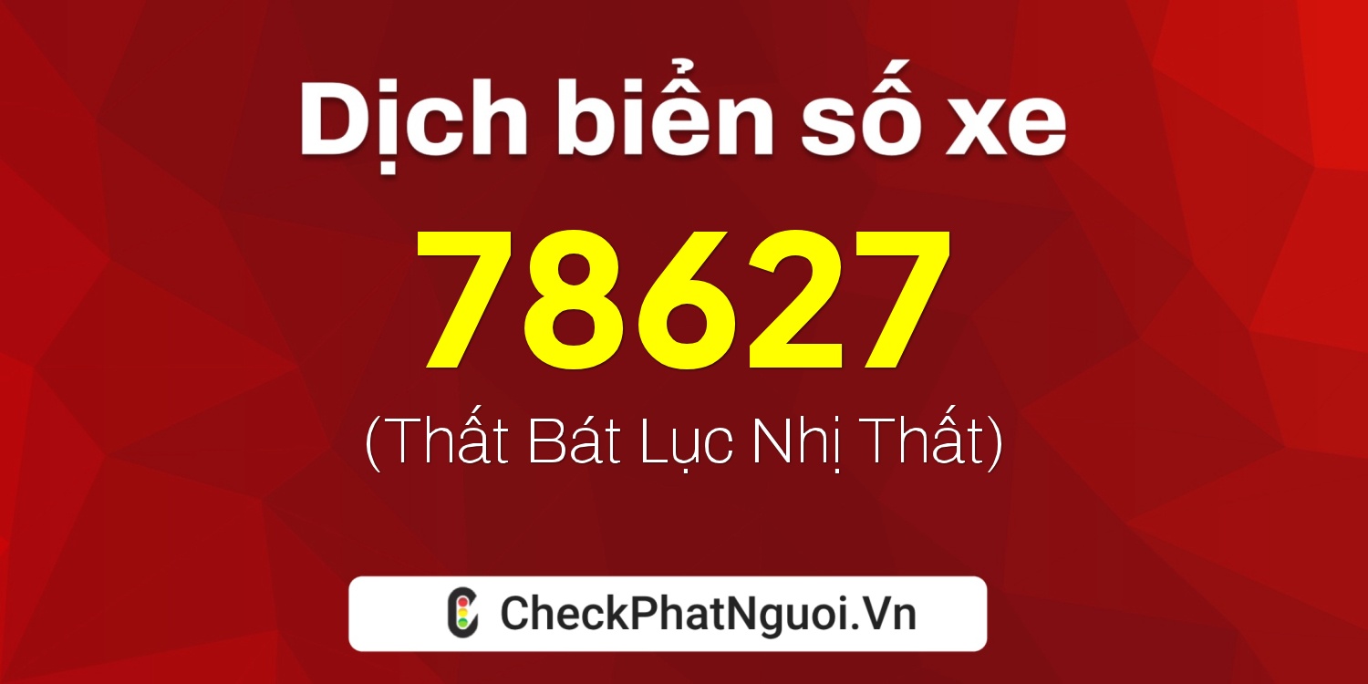 Dịch ý nghĩa <b>biển số xe 43A-78627</b> tại website checkphatnguoi.vn