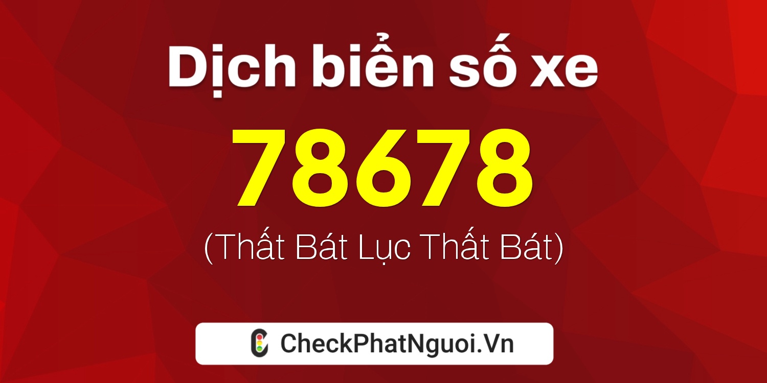 Dịch ý nghĩa <b>biển số xe 37A-78678</b> tại website checkphatnguoi.vn